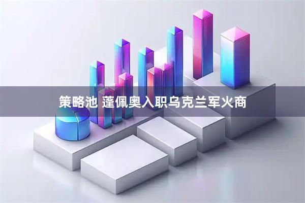 策略池 蓬佩奥入职乌克兰军火商