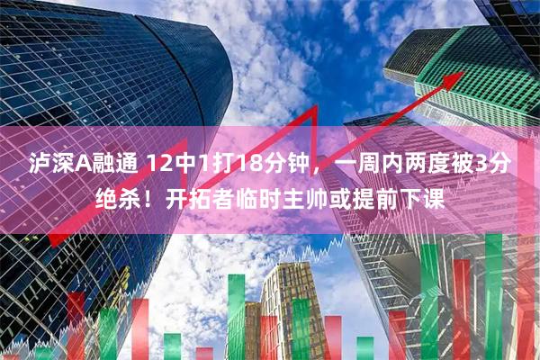 泸深A融通 12中1打18分钟，一周内两度被3分绝杀！开拓者临时主帅或提前下课