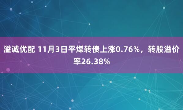 溢诚优配 11月3日平煤转债上涨0.76%，转股溢价率26.38%
