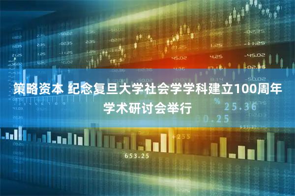 策略资本 纪念复旦大学社会学学科建立100周年学术研讨会举行